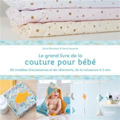 Le grand livre de la couture pour bébé. 50 modèles d'accessoires et de vêtements de la naissance à 3 - Blondeau Sylvie - Kossenko Sonia - Besse Fabrice -