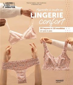 Apprendre à coudre sa lingerie confort. 20 leçons et 10 modèles expliqués en pas à pas - Aubeau Paloma - Guelennoc Julie - Vives Blandine