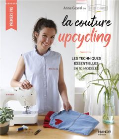 La couture upcycling. Les techniques essentielles en 10 modèles - Gayral Anne - Lucano Frédéric - Lucano Sonia