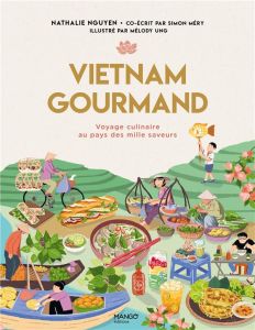 Vietnam gourmand. Voyage culinaire au pays des mille saveurs - Nguyen Nathalie - Méry Simon - Ung Mélody - Deslan