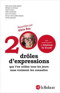 200 drôles d'expressions que l'on utilise tous les jours sans vraiment les connaître - Rey Alain - De Groodt Stéphane