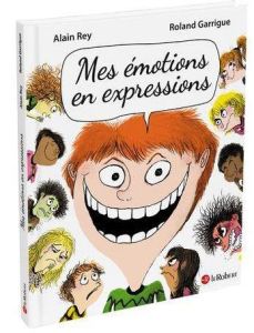 Mes émotions en expressions - Rey Alain - Morvan Danièle - Garrigue Roland