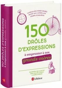 150 drôles d'expressions à emprunter à nos grands-mères - Rey Alain - Milliès Lacroix Denis - Pierron Agnès