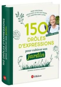150 drôles d'expressions pour cultiver son jardin - Gendrot Nathalie - Marie Stéphane