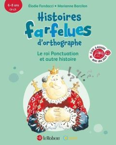 Histoires farfelues d'orthographe. Le roi ponctuation et autres histoires - Fondacci Elodie - Barcilon Marianne - Guichard Del