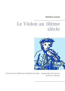 Le violon au 18e siècle. Extraits de la Méthode de Michel Corrette augmentée d'exercices de divers a - Cumant Micheline
