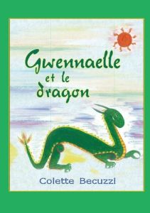 Gwennaelle et le dragon - Becuzzi Colette