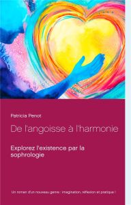 De l'angoisse à l'harmonie - Penot Patricia