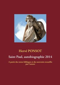 Saint Paul, autobiographie 2014. A partir des textes bibliques et des souvenirs recueillis par l'aut - Ponsot Hervé