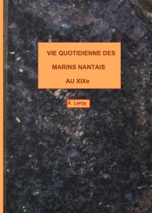 Vie quotidienne des marins nantais au XIXème - Leroy Xavier