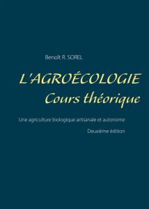 L'agroécologie, cours théorique. Une agriculture biologique artisanale et autonome - Sorel Benoît R.