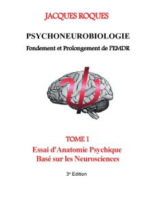 Psychoneurobiologie fondement et prolongement de l'EMDR. Tome 1, Essai d'Anatomie Psychique Basé sur - Roques Jacques