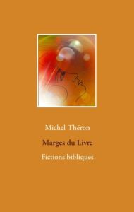 Marges du livre. Fictions bibliques - Théron Michel