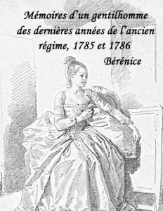 Mémoire d'un gentilhomme des dernières années de l'Ancien Régime, 1785 et 1786. Bérénice - Pointet Jean-Paul