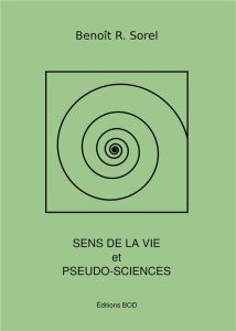 Sens de la vie et pseudosciences - Sorel Benoît R.