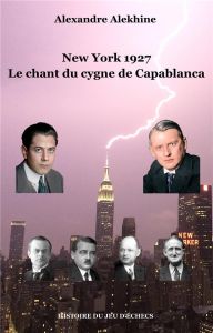 New york 1927. Le chant du cygne de Capablanca - Alekhine Alexandre