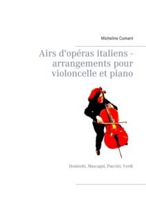 Airs d'opéras italiens - Arrangements pour violoncelle et piano. Donizetti, Mascagni, Puccini, Verdi - Cumant Micheline