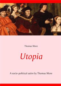 UTOPIA - A SOCIO-POLITICAL SATIRE BY THOMAS MORE (UNABRIDGED TEXT) - MORE THOMAS