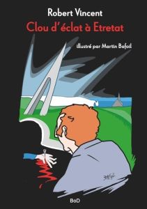 Clou d'éclat à Etretat - Robert Vincent - Bafoil Martin