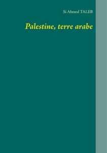 Palestine, terre arabe - Taleb Si Ahmed