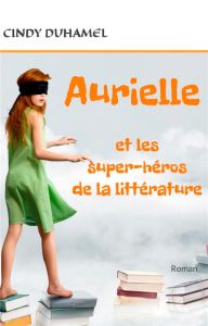 Aurielle et les super-héros de la littérature - Duhamel Cindy