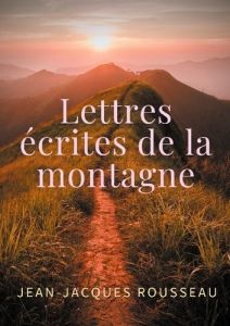 Lettres écrites de la montagne - Rousseau Jean-Jacques