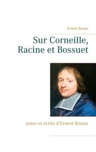 Sur Corneille, Racine et Bossuet - Renan Ernest
