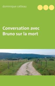 Conversation avec Bruno sur la mort - Catteau Dominique