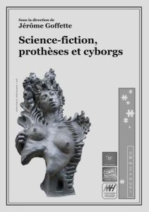 Science-fiction, prothèses et cyborgs - Goffette Jérôme