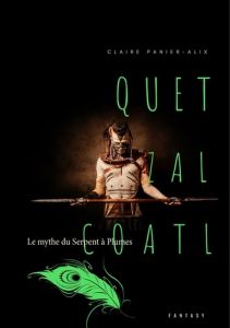 Quetzalcoàtl. Le mythe du Serpent à Plumes - Panier-Alix Claire