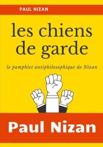 Les Chiens de garde. Le pamphlet antiphilosophique de Nizan - Nizan Paul