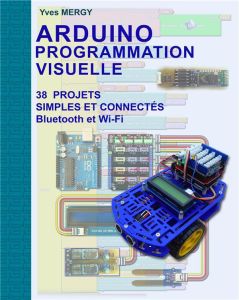 Arduino Programmation visuelle. Projets simples et connectés (Bluetooth et Wi-Fi) - Mergy Yves