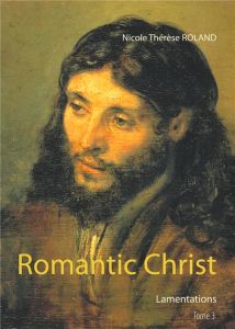 Romantic Christ Tome 3 : Lamentations - Roland Nicole