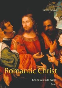Romantic Christ Tome 2 : Les oeuvres de Satan - Roland Nicole