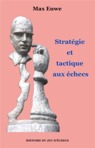 Stratégie et tactique aux échecs - Euwe Max - Golay Pascal
