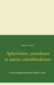 Aphorismes, paradoxes et autres calembredaines - Ruiz Miguel S.