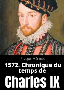 1572. Chronique du temps de Charles IX - Mérimée Prosper