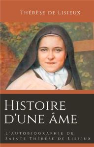 Histoire d'une âme. L'autobiographie de Sainte Thérèse de Lisieux - DE LISIEUX THERESE