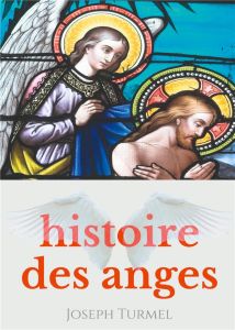 Histoire des anges. Introduction à la sciences des anges et à l'angéologie - Turmel Joseph