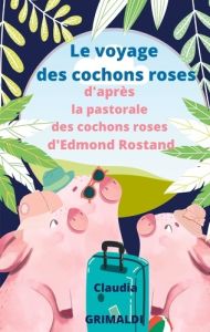 Le voyage des cochons roses - Grimaldi Claudia - Rostand Edmond