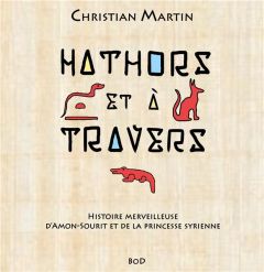 Hathors & à travers. Histoire merveilleuse d'Amon-Sourit et de la princesse syrienne - Martin Christian