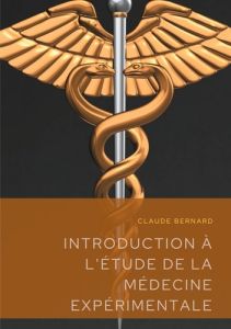 Introduction à l'étude de la médecine expérimentale - Bernard Claude