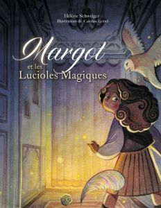 Margot et les lucioles magiques - Schweiger Hélène - Leibel Caroline