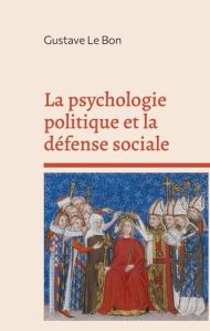 La psychologie politique et la défense sociale - Le Bon Gustave