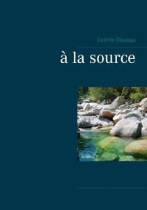 A la source - Mazeau Valérie
