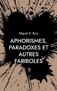 Aphorismes, paradoxes et autres fariboles - Ruiz Miguel S.