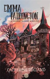 Emma Paddington Tome 1 : Le manoir de Dark Road End - Rolland Catherine