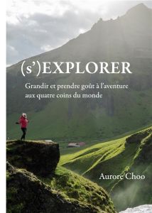 (s')Explorer. Grandir et prendre goût à l'aventure aux quatre coins du monde - Choo Aurore
