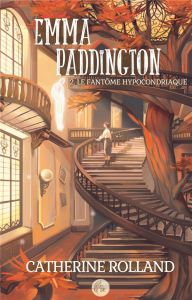 Emma Paddington (tome 2) : Le fantôme hypocondriaque - Rolland Catherine