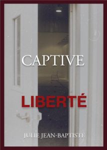 Captive Tome 4 : Liberté - JEAN-BAPTISTE JULIE
